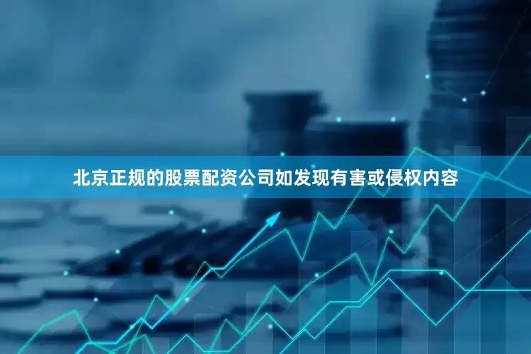北京正规的股票配资公司如发现有害或侵权内容