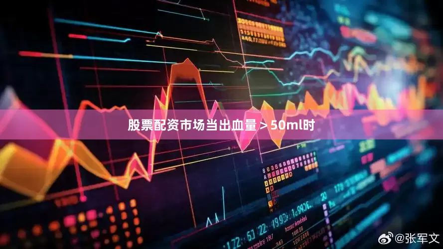 股票配资市场当出血量＞50ml时