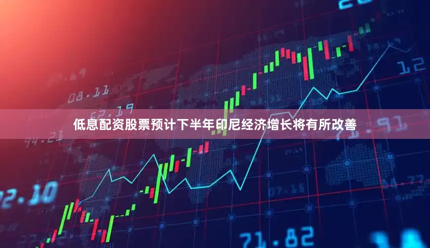低息配资股票预计下半年印尼经济增长将有所改善