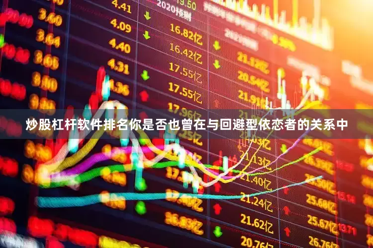 炒股杠杆软件排名你是否也曾在与回避型依恋者的关系中