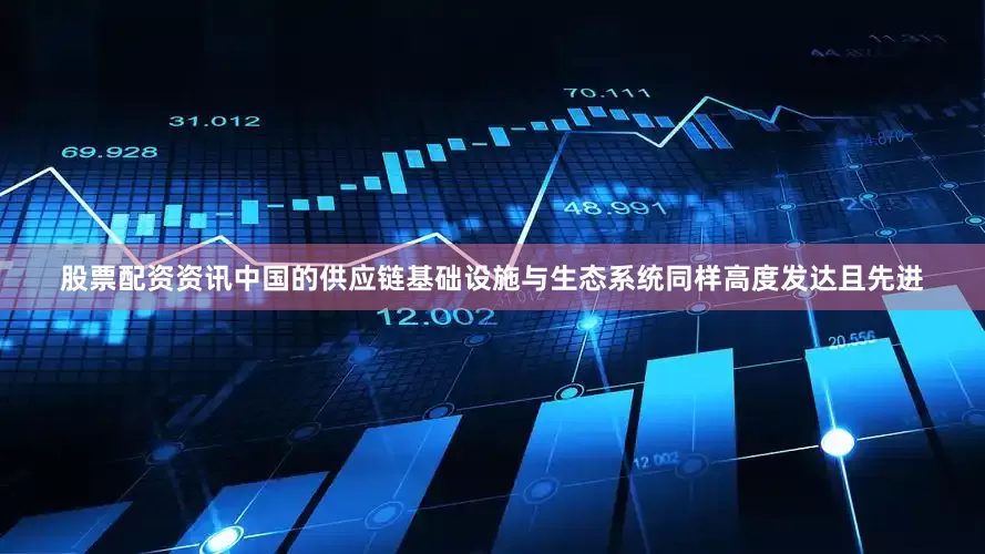 股票配资资讯中国的供应链基础设施与生态系统同样高度发达且先进