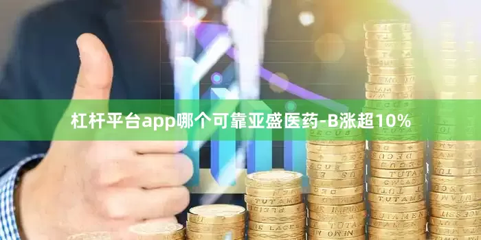 杠杆平台app哪个可靠亚盛医药-B涨超10%