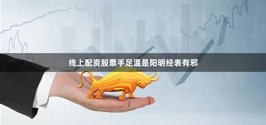 线上配资股票手足温是阳明经表有邪