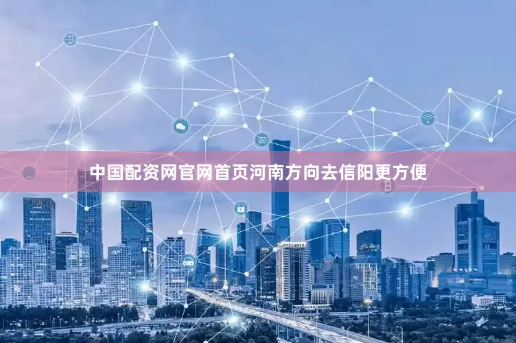 中国配资网官网首页河南方向去信阳更方便