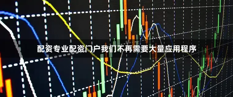 配资专业配资门户我们不再需要大量应用程序